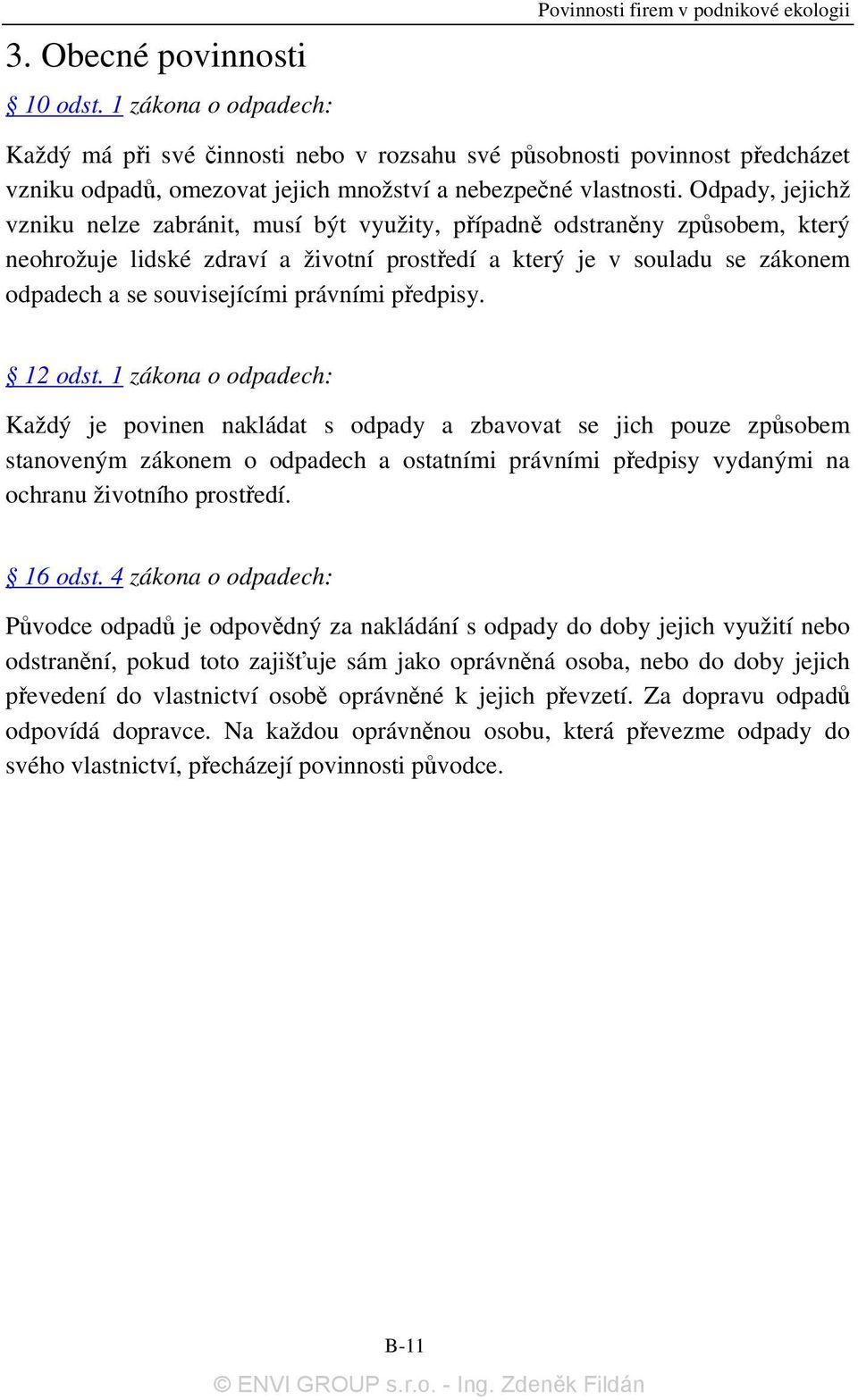 Odpady, jejichž vzniku nelze zabránit, musí být využity, případně odstraněny způsobem, který neohrožuje lidské zdraví a životní prostředí a který je v souladu se zákonem odpadech a se souvisejícími