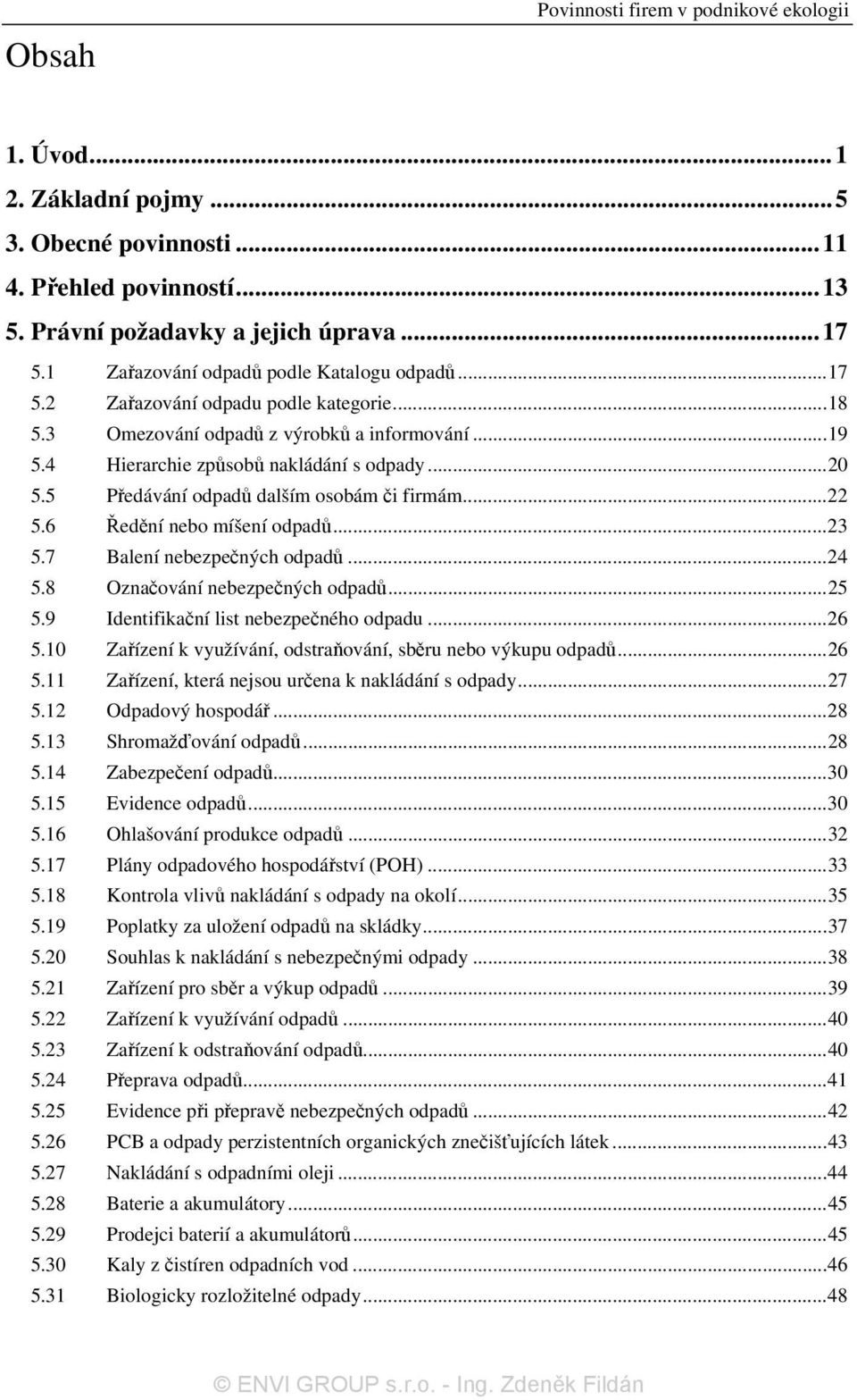 5 Předávání odpadů dalším osobám či firmám...22 5.6 Ředění nebo míšení odpadů...23 5.7 Balení nebezpečných odpadů...24 5.8 Označování nebezpečných odpadů...25 5.