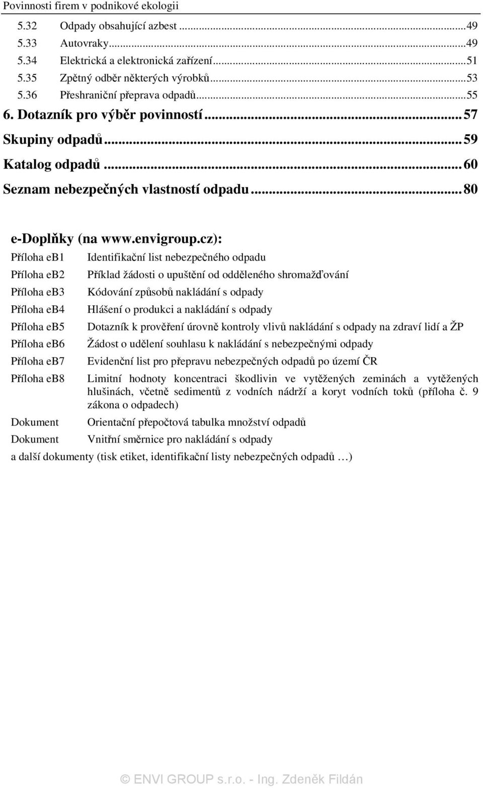 cz): Příloha eb1 Příloha eb2 Příloha eb3 Příloha eb4 Příloha eb5 Příloha eb6 Příloha eb7 Příloha eb8 Dokument Dokument Identifikační list nebezpečného odpadu Příklad žádosti o upuštění od odděleného