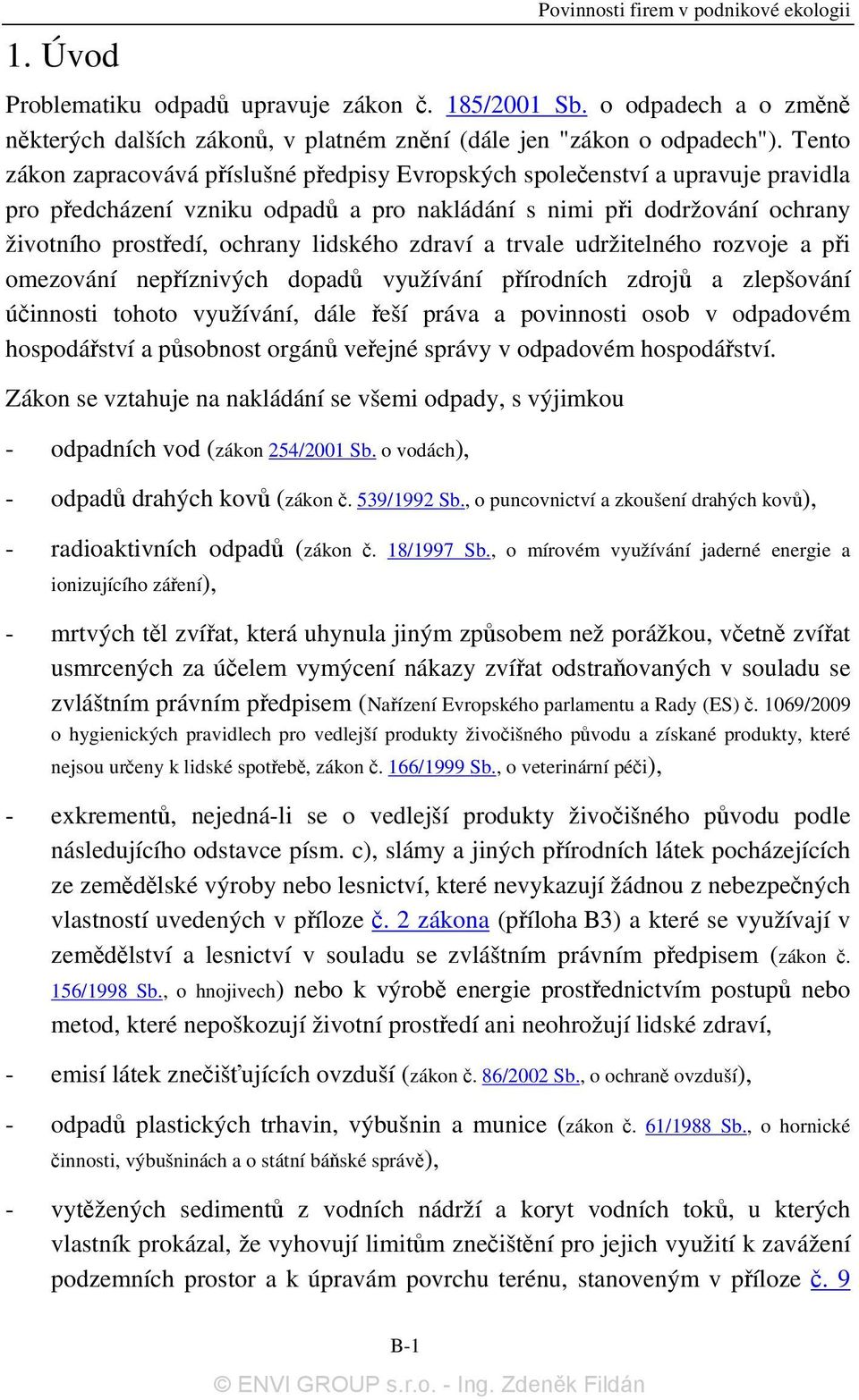 lidského zdraví a trvale udržitelného rozvoje a při omezování nepříznivých dopadů využívání přírodních zdrojů a zlepšování účinnosti tohoto využívání, dále řeší práva a povinnosti osob v odpadovém