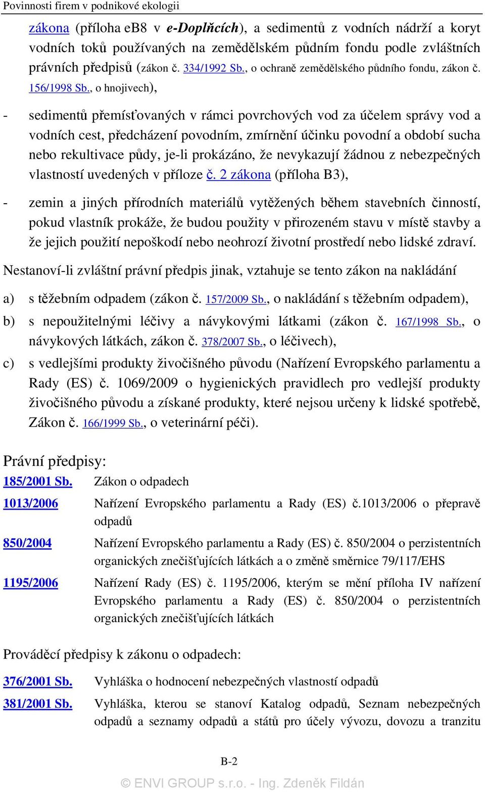 , o hnojivech), - sedimentů přemísťovaných v rámci povrchových vod za účelem správy vod a vodních cest, předcházení povodním, zmírnění účinku povodní a období sucha nebo rekultivace půdy, je-li