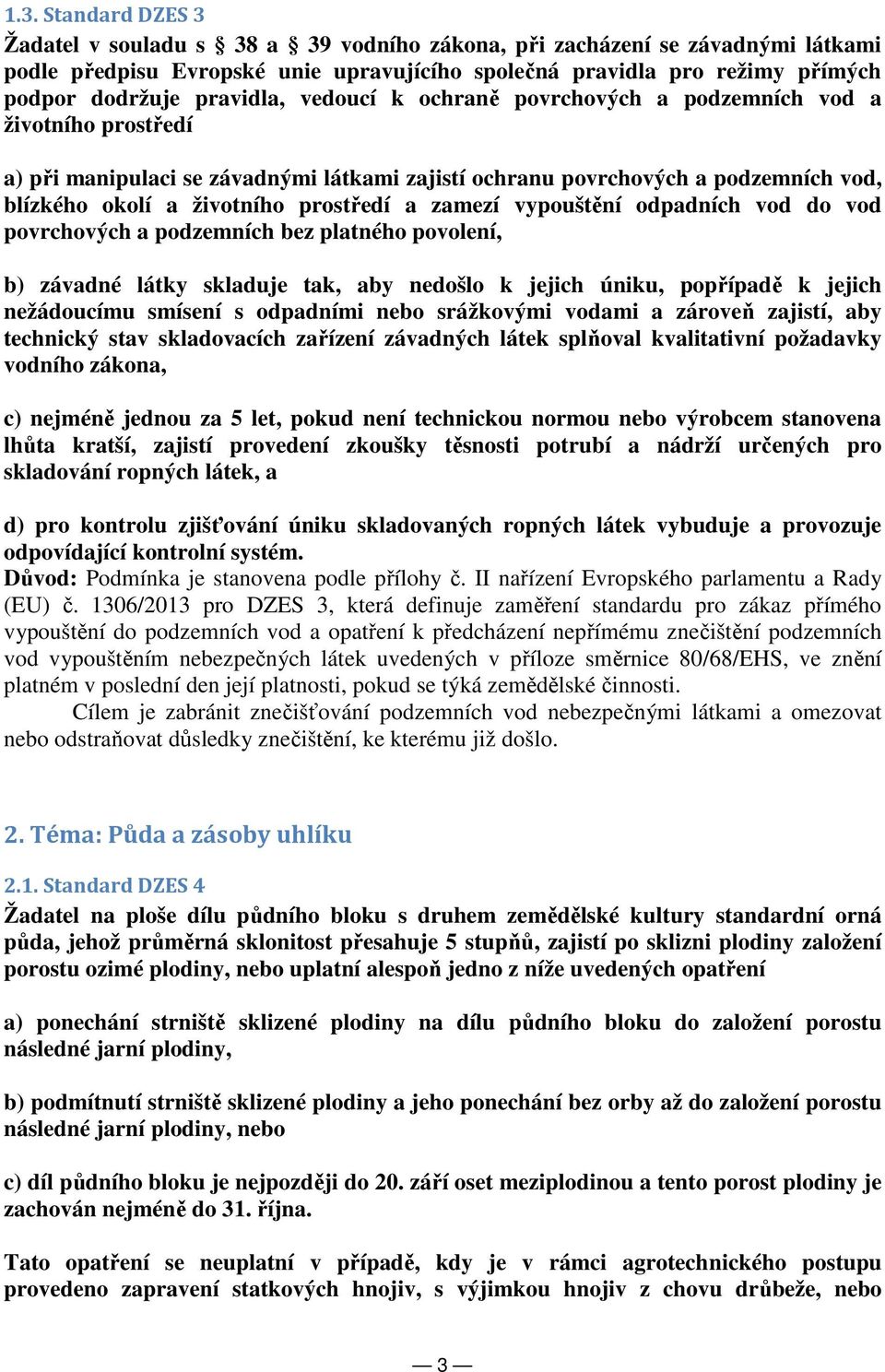 prostředí a zamezí vypouštění odpadních vod do vod povrchových a podzemních bez platného povolení, b) závadné látky skladuje tak, aby nedošlo k jejich úniku, popřípadě k jejich nežádoucímu smísení s