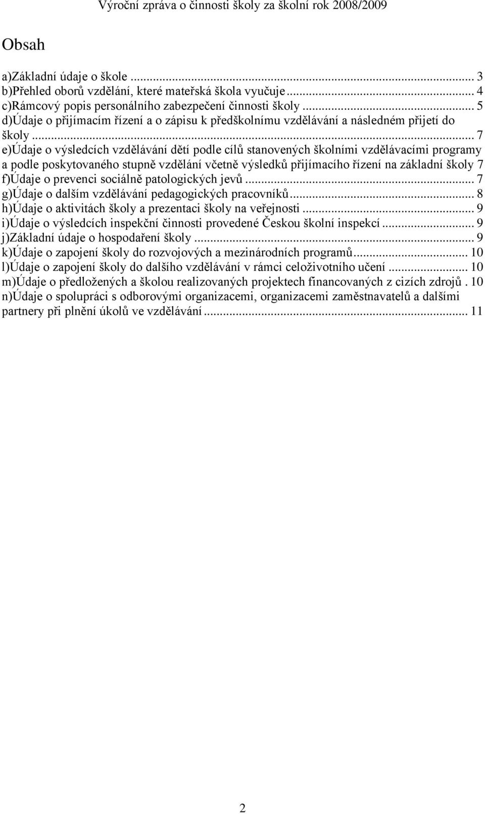 .. 7 e)údaje o výsledcích vzdělávání dětí podle cílů stanovených školními vzdělávacími programy a podle poskytovaného stupně vzdělání včetně výsledků přijímacího řízení na základní školy 7 f)údaje o