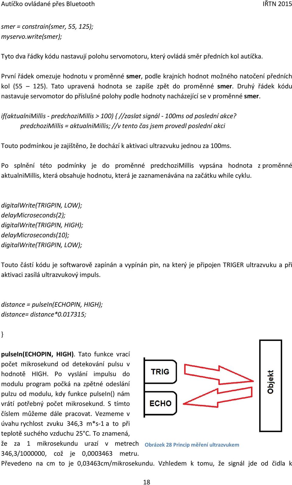 Druhý řádek kódu nastavuje servomotor do příslušné polohy podle hodnoty nacházející se v proměnné smer. if(aktualnimillis - predchozimillis > 100) { //zaslat signál - 100ms od poslední akce?