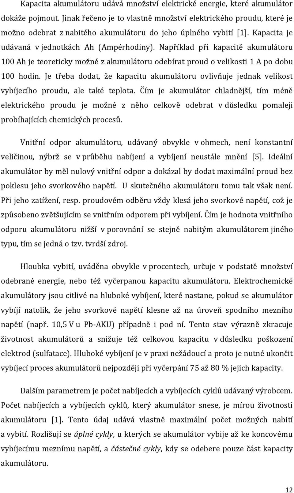 Například při kapacitě akumulátoru 100 Ah je teoreticky možné z akumulátoru odebírat proud o velikosti 1 A po dobu 100 hodin.