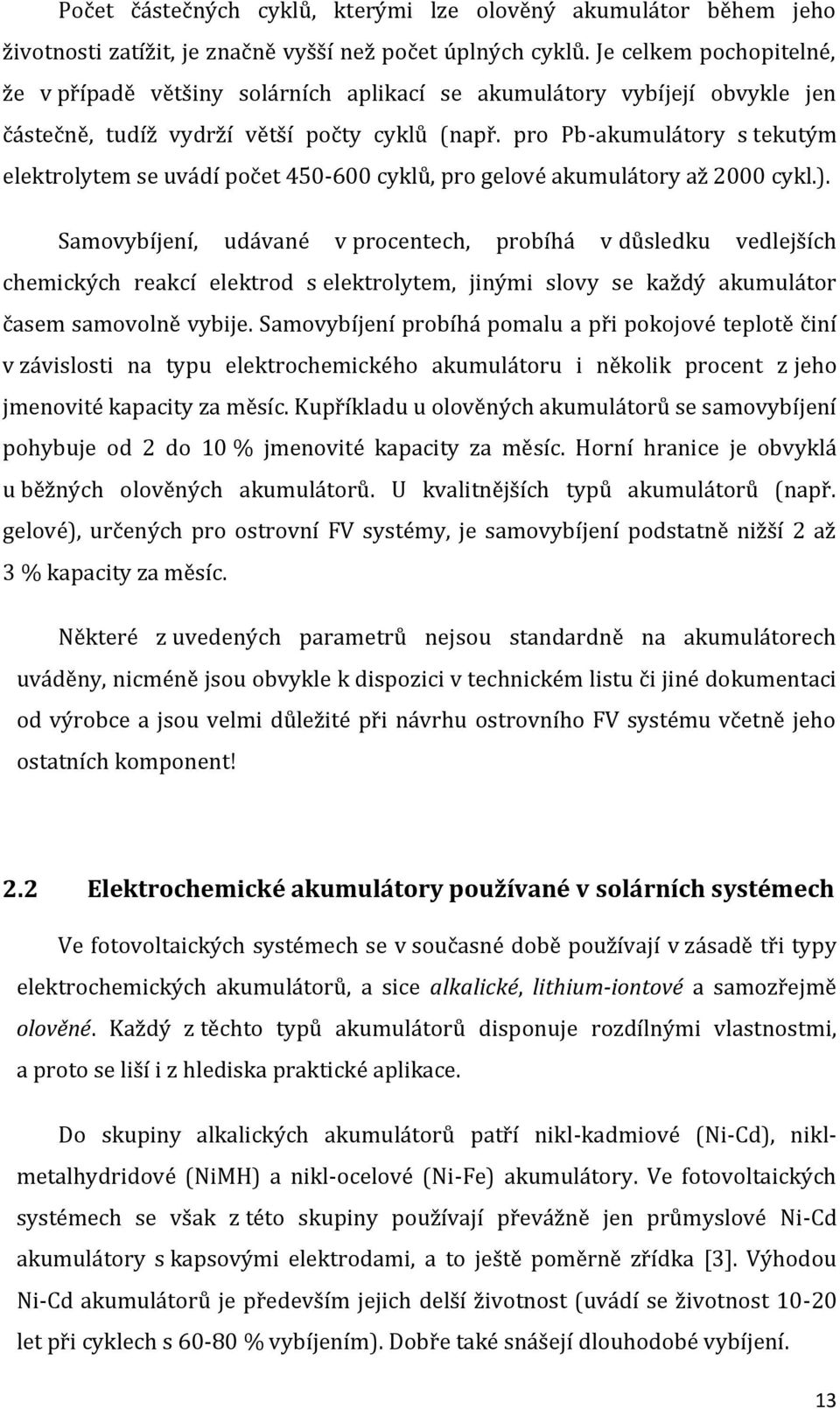 pro Pb-akumulátory s tekutým elektrolytem se uvádí počet 450-600 cyklů, pro gelové akumulátory až 2000 cykl.).