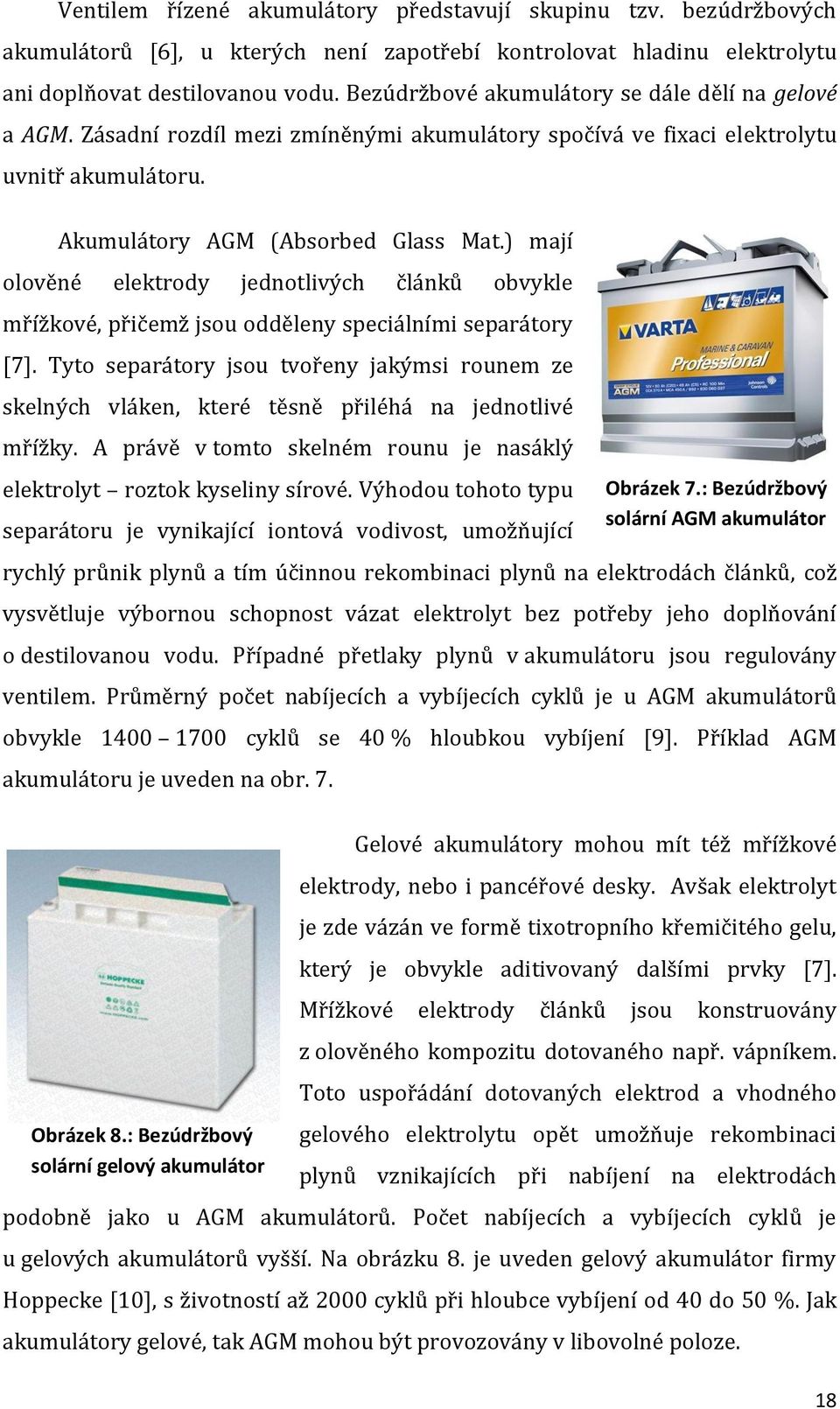 ) mají olověné elektrody jednotlivých článků obvykle mřížkové, přičemž jsou odděleny speciálními separátory [7].