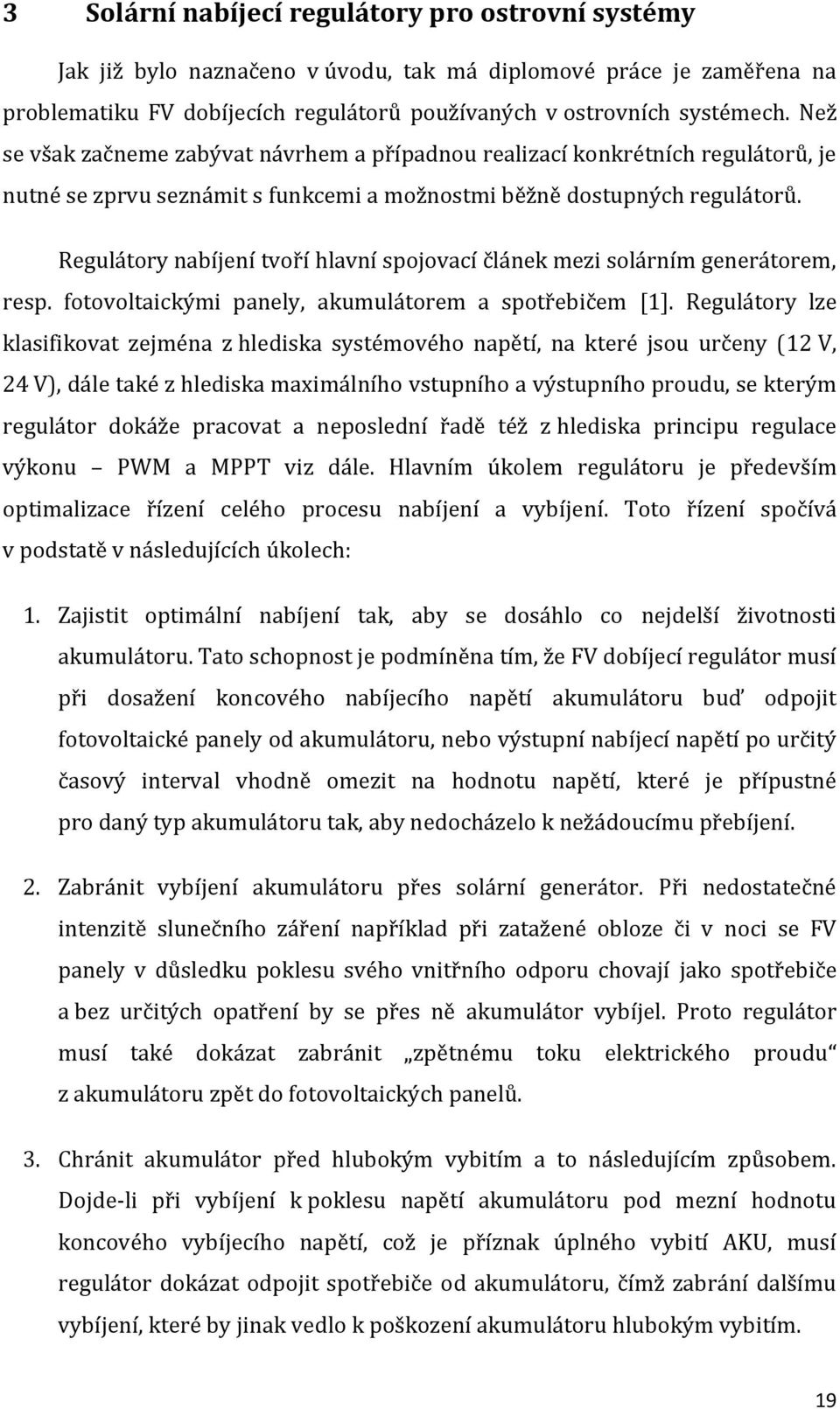 Regulátory nabíjení tvoří hlavní spojovací článek mezi solárním generátorem, resp. fotovoltaickými panely, akumulátorem a spotřebičem [1].