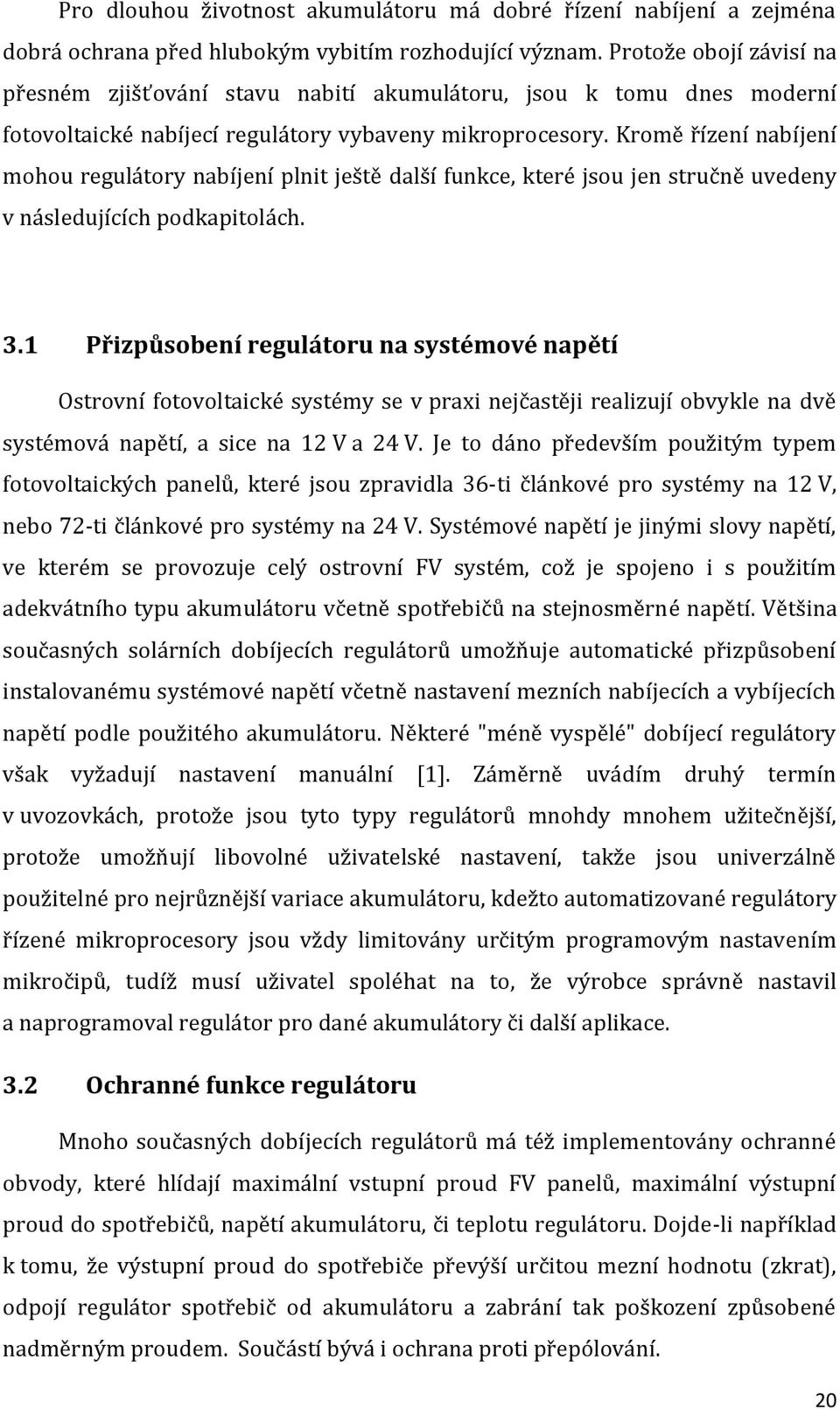 Kromě řízení nabíjení mohou regulátory nabíjení plnit ještě další funkce, které jsou jen stručně uvedeny v následujících podkapitolách. 3.