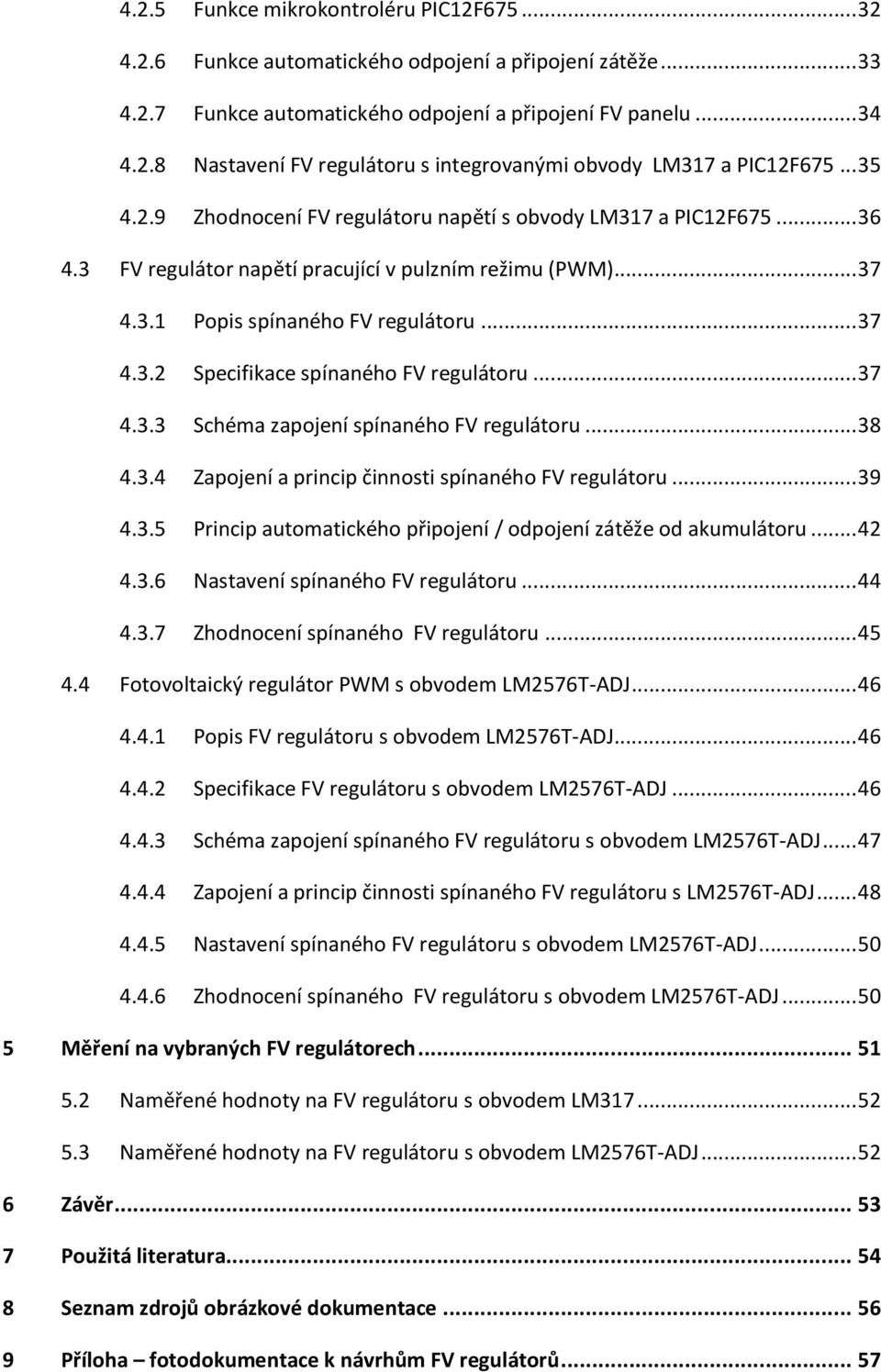 .. 37 4.3.3 Schéma zapojení spínaného FV regulátoru... 38 4.3.4 Zapojení a princip činnosti spínaného FV regulátoru... 39 4.3.5 Princip automatického připojení / odpojení zátěže od akumulátoru... 42 4.