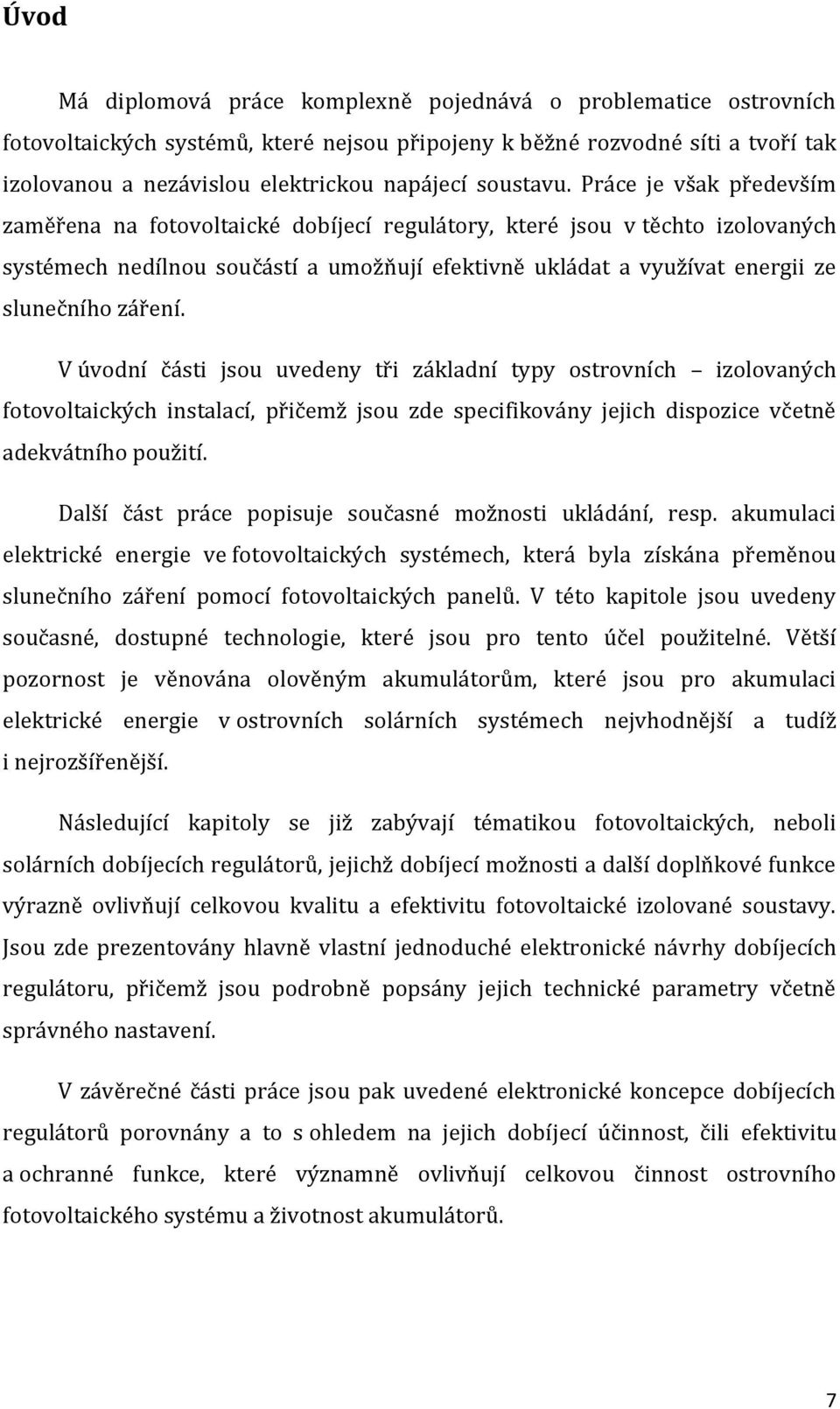 Práce je však především zaměřena na fotovoltaické dobíjecí regulátory, které jsou v těchto izolovaných systémech nedílnou součástí a umožňují efektivně ukládat a využívat energii ze slunečního záření.