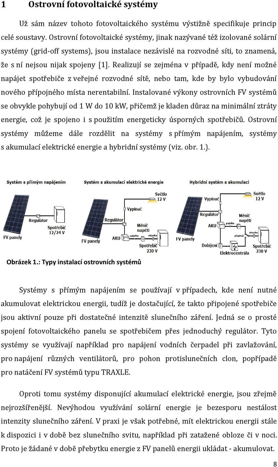 Realizují se zejména v případě, kdy není možné napájet spotřebiče z veřejné rozvodné sítě, nebo tam, kde by bylo vybudování nového přípojného místa nerentabilní.