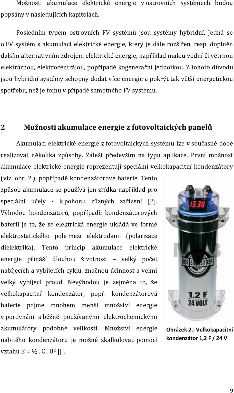 doplněn dalším alternativním zdrojem elektrické energie, například malou vodní či větrnou elektrárnou, elektrocentrálou, popřípadě kogenerační jednotkou.