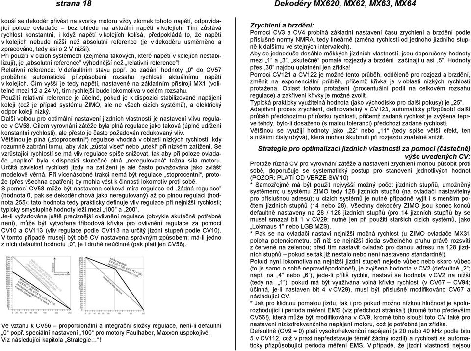 nižší). Při použití v cizích systémech (zejména takových, které napětí v kolejích nestabilizují), je absolutní reference výhodnější než relativní reference!