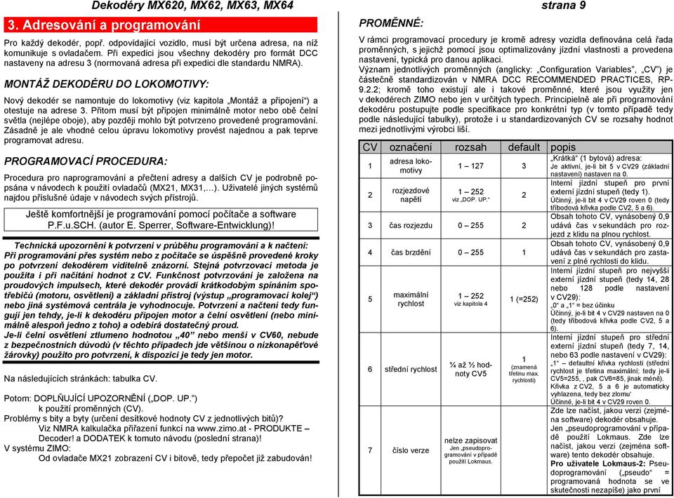 MONTÁŽ DEKODÉRU DO LOKOMOTIVY: Nový dekodér se namontuje do lokomotivy (viz kapitola Montáž a připojení ) a otestuje na adrese 3.