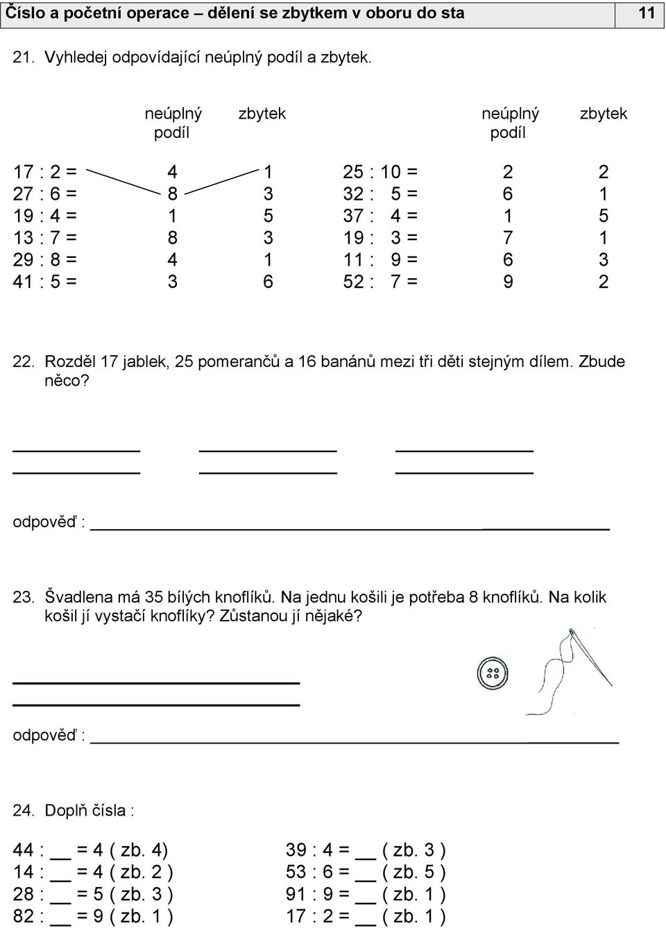 1 7 6 9 2 1 5 1 3 2 22. Rozděl 17 jablek 25 pomerančů a 16 banánů mezi tři děti stejným dílem. Zbude něco? odpověď : 23. Švadlena má 35 bílých knoflíků.
