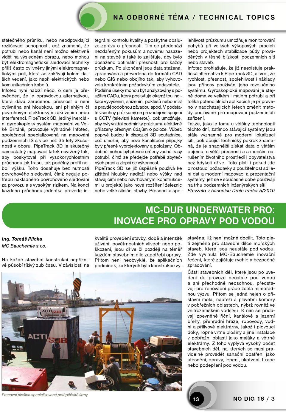 Infotec nyní nabízí něco, o čem je přesvědčen, že je opravdovou alternativou, která dává zaručenou přesnost a není ovlivněna ani hloubkou, ani přilehlým či povrchovým elektrickým zakřivením nebo