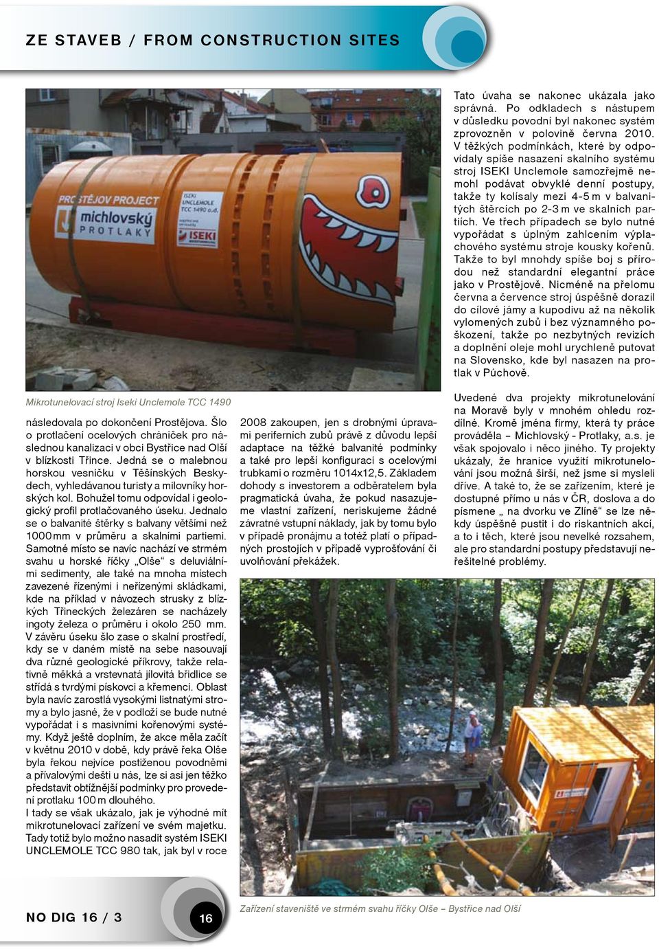 Jedná se o malebnou horskou vesničku v Těšínských Beskydech, vyhledávanou turisty a milovníky horských kol. Bohužel tomu odpovídal i geologický profil protlačovaného úseku.