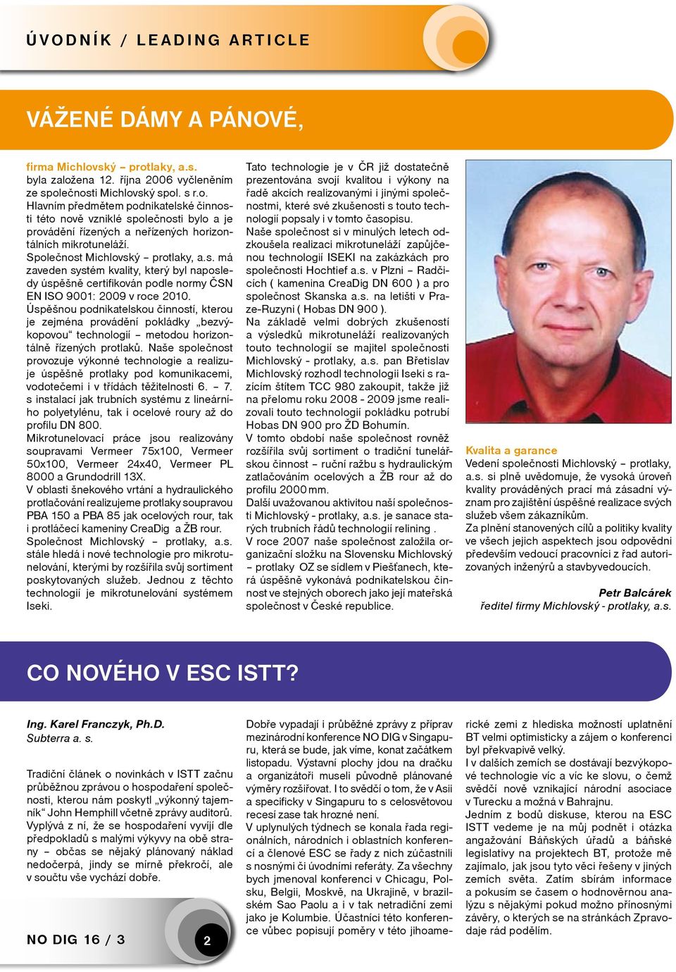 Úspěšnou podnikatelskou činností, kterou je zejména provádění pokládky bezvýkopovou technologií metodou horizontálně řízených protlaků.
