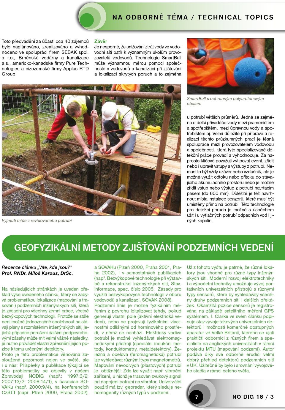 Technologie SmartBall může významnou měrou pomoci společnostem vodovodů a kanalizací při zjišťování a lokalizaci skrytých poruch a to zejména SmartBall s ochranným polyuretanovým obalem Vyjmutí míče