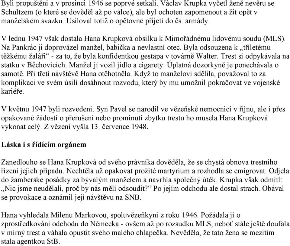 Byla odsouzena k tříletému těžkému žaláři - za to, že byla konfidentkou gestapa v továrně Walter. Trest si odpykávala na statku v Běchovicích. Manžel jí vozil jídlo a cigarety.