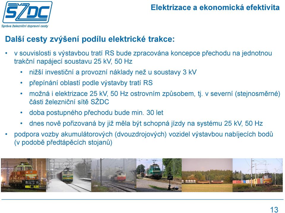 elektrizace 25 kv, 50 Hz ostrovním způsobem, tj. v severní (stejnosměrné) části železniční sítě SŽDC doba postupného přechodu bude min.