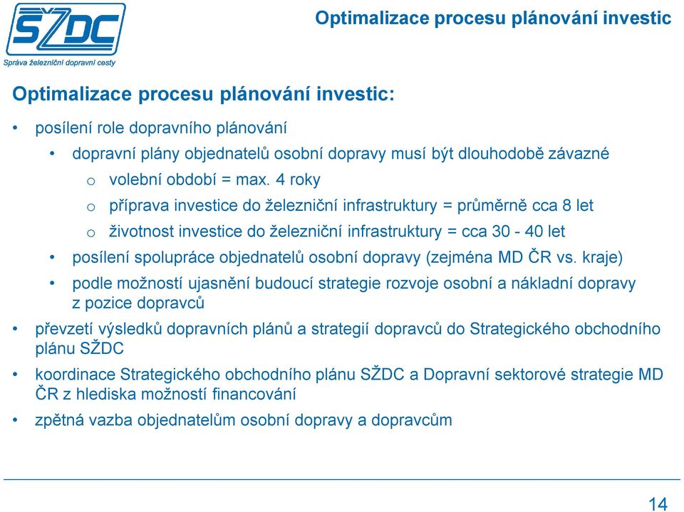 4 roky příprava investice do železniční infrastruktury = průměrně cca 8 let životnost investice do železniční infrastruktury = cca 30-40 let posílení spolupráce objednatelů osobní dopravy (zejména