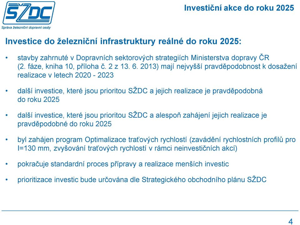 2013) mají nejvyšší pravděpodobnost k dosažení realizace v letech 2020-2023 další investice, které jsou prioritou SŽDC a jejich realizace je pravděpodobná do roku 2025 další investice, které jsou