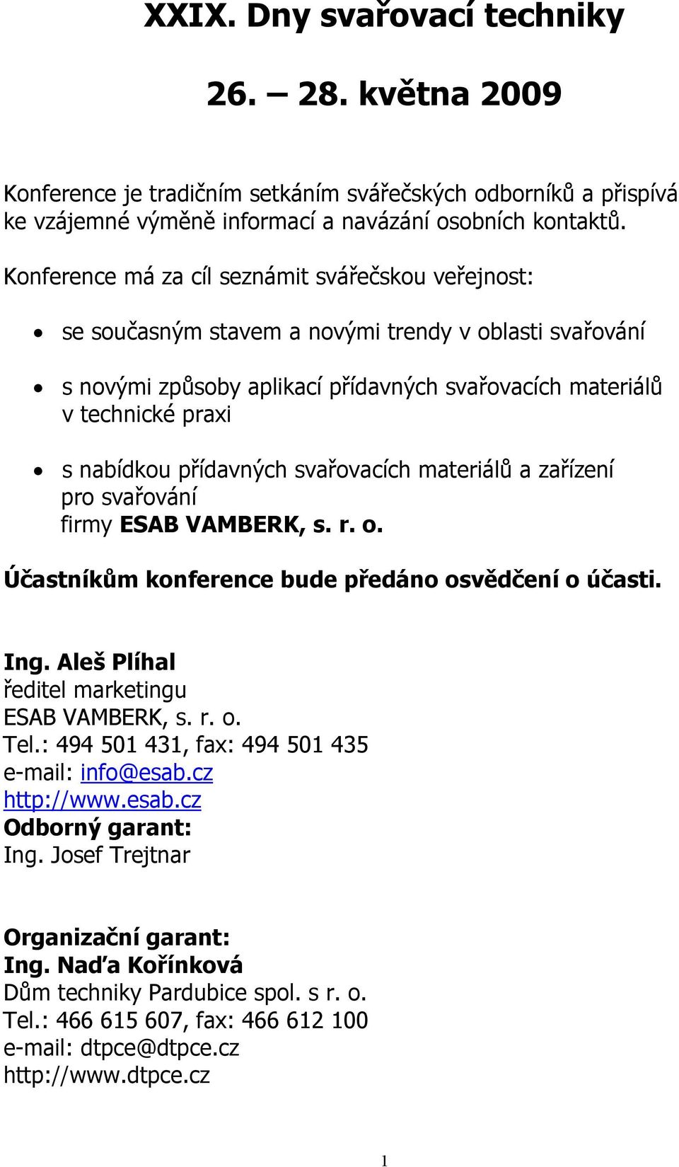 přídavných svařovacích materiálů a zařízení pro svařování firmy ESAB VAMBERK, s. r. o. Účastníkům konference bude předáno osvědčení o účasti. Ing. Aleš Plíhal ředitel marketingu ESAB VAMBERK, s. r. o. Tel.