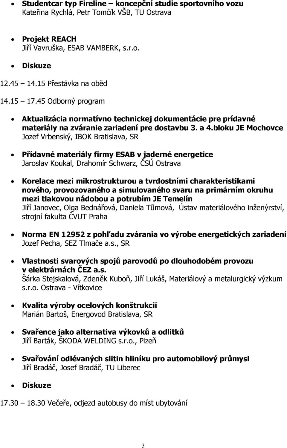 bloku JE Mochovce Jozef Vrbenský, IBOK Bratislava, SR Přídavné materiály firmy ESAB v jaderné energetice Jaroslav Koukal, Drahomír Schwarz, ČSÚ Ostrava Korelace mezi mikrostrukturou a tvrdostními