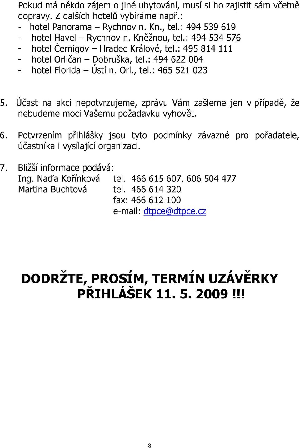 Účast na akci nepotvrzujeme, zprávu Vám zašleme jen v případě, že nebudeme moci Vašemu požadavku vyhovět. 6.