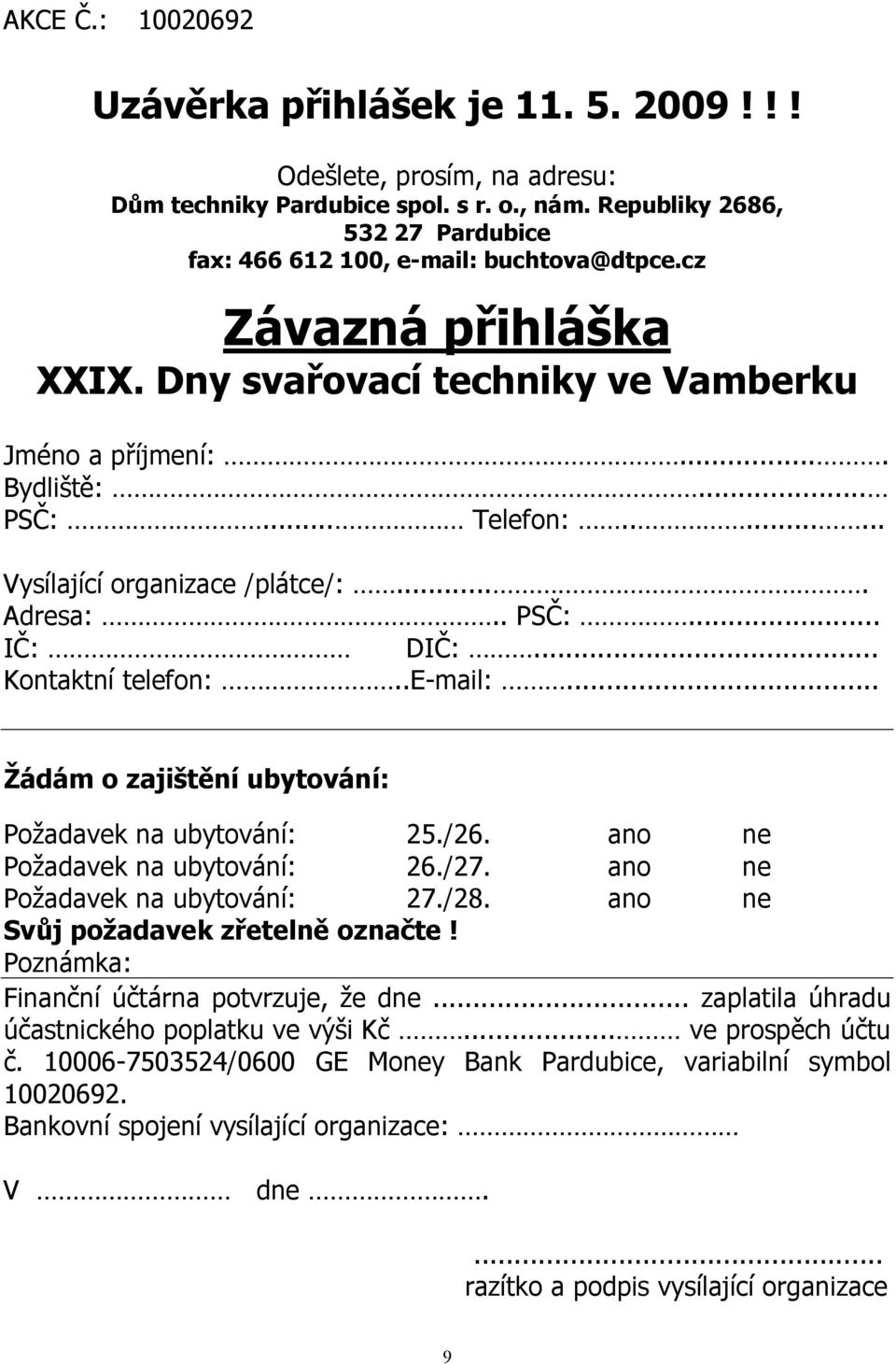 ....... Vysílající organizace /plátce/:.... Adresa:.. PSČ:... IČ: DIČ:... Kontaktní telefon:..e-mail:... Žádám o zajištění ubytování: Požadavek na ubytování: 25./26. ano ne Požadavek na ubytování: 26.