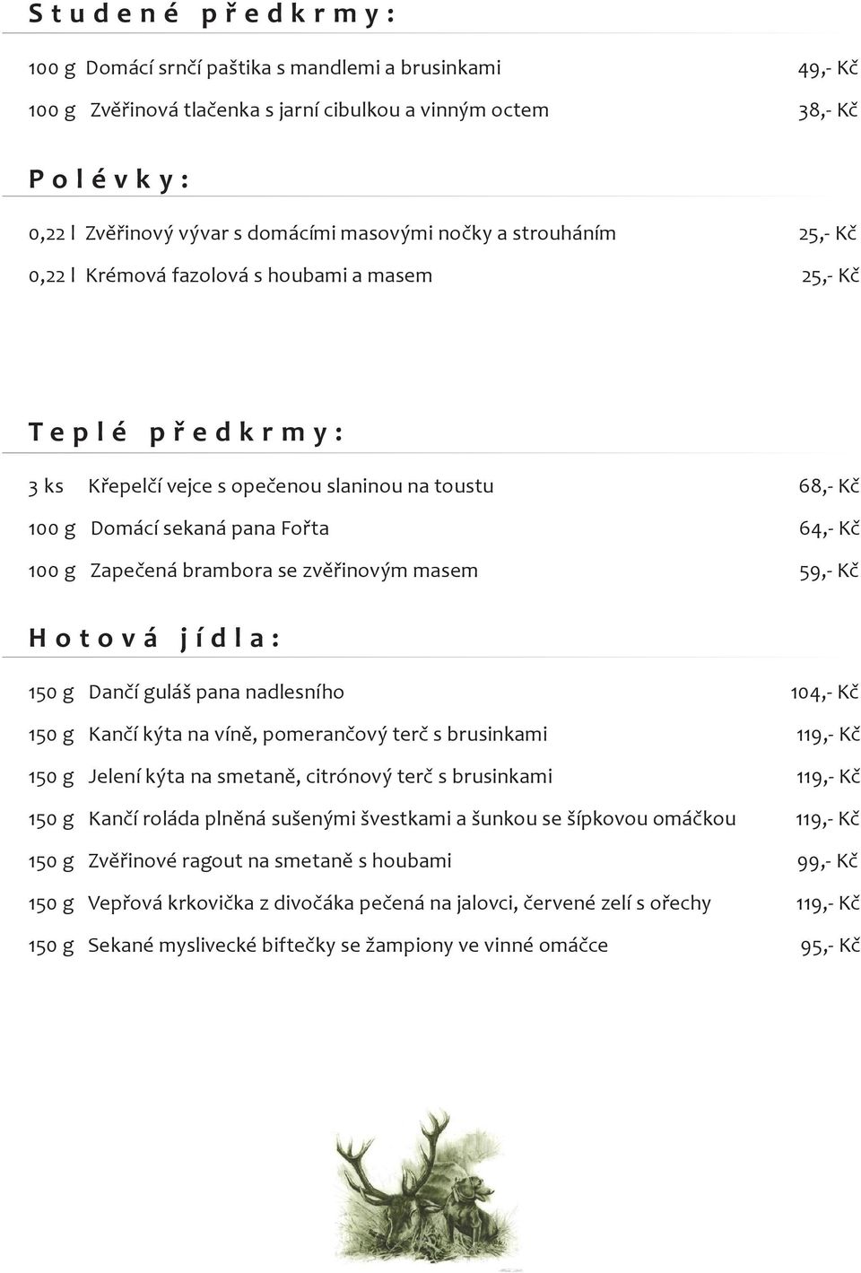 Fořta 64,- Kč 100 g Zapečená brambora se zvěřinovým masem 59,- Kč Hotová jídla: 150 g Dančí guláš pana nadlesního 104,- Kč 150 g Kančí kýta na víně, pomerančový terč s brusinkami 119,- Kč 150 g