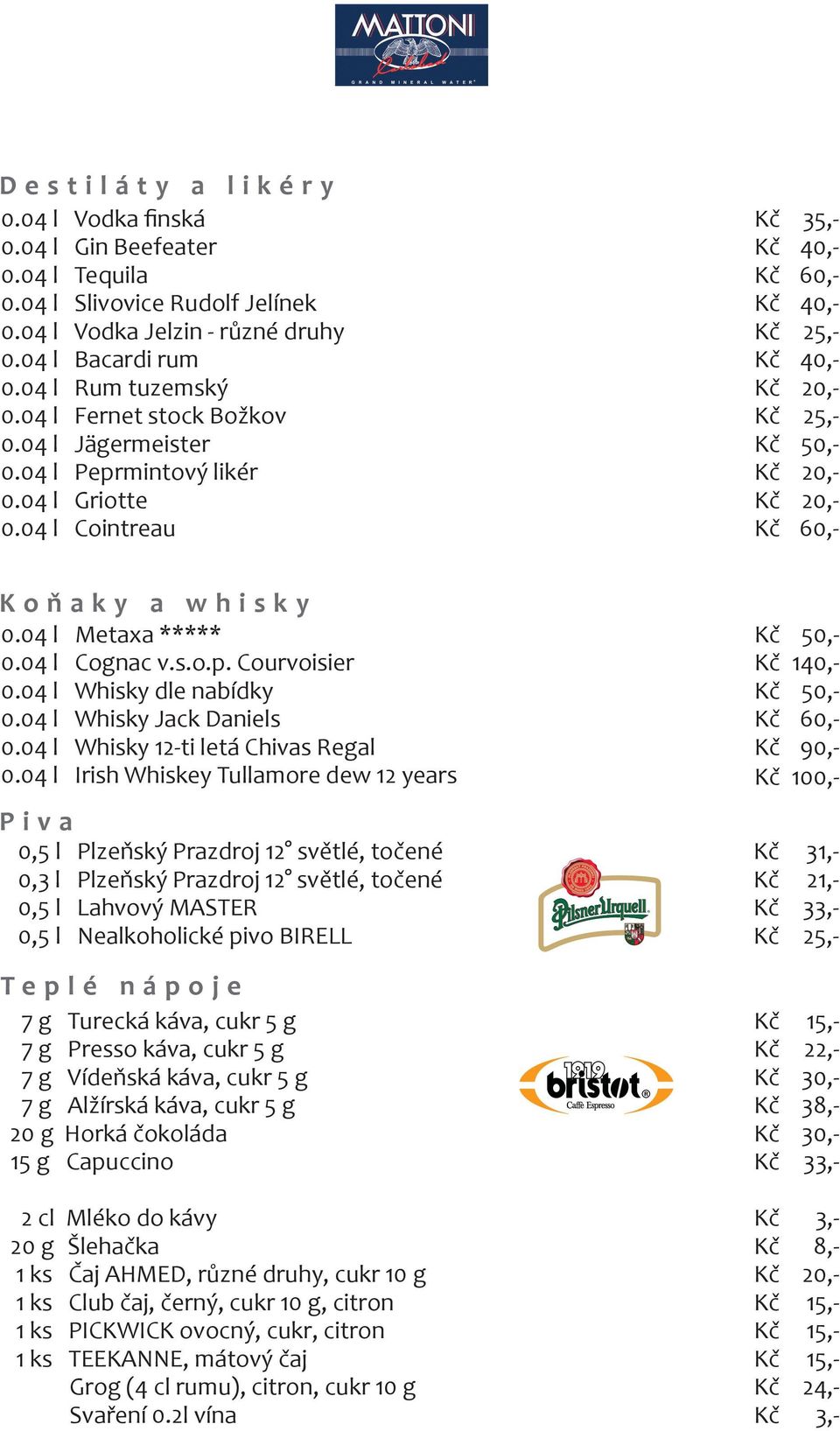 04 l Cognac v.s.o.p. Courvoisier 0.04 l Whisky dle nabídky 0.04 l Whisky Jack Daniels 0.04 l Whisky 12-ti letá Chivas Regal 0.