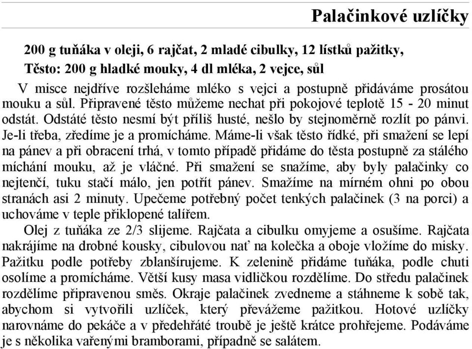 Je-li třeba, zředíme je a promícháme. Máme-li však těsto řídké, při smažení se lepí na pánev a při obracení trhá, v tomto případě přidáme do těsta postupně za stálého míchání mouku, až je vláčné.