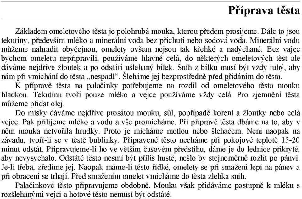 Bez vajec bychom omeletu nepřipravili, používáme hlavně celá, do některých omeletových těst ale dáváme nejdříve žloutek a po odstátí ušlehaný bílek.