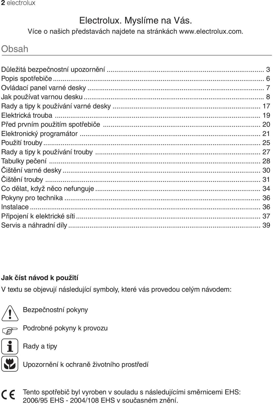 .. 25 Rady a tipy k používání trouby... 27 Tabulky pečení... 28 Čištění varné desky... 30 Čištění trouby... 31 Co dělat, když něco nefunguje... 34 Pokyny pro technika... 36 Instalace.