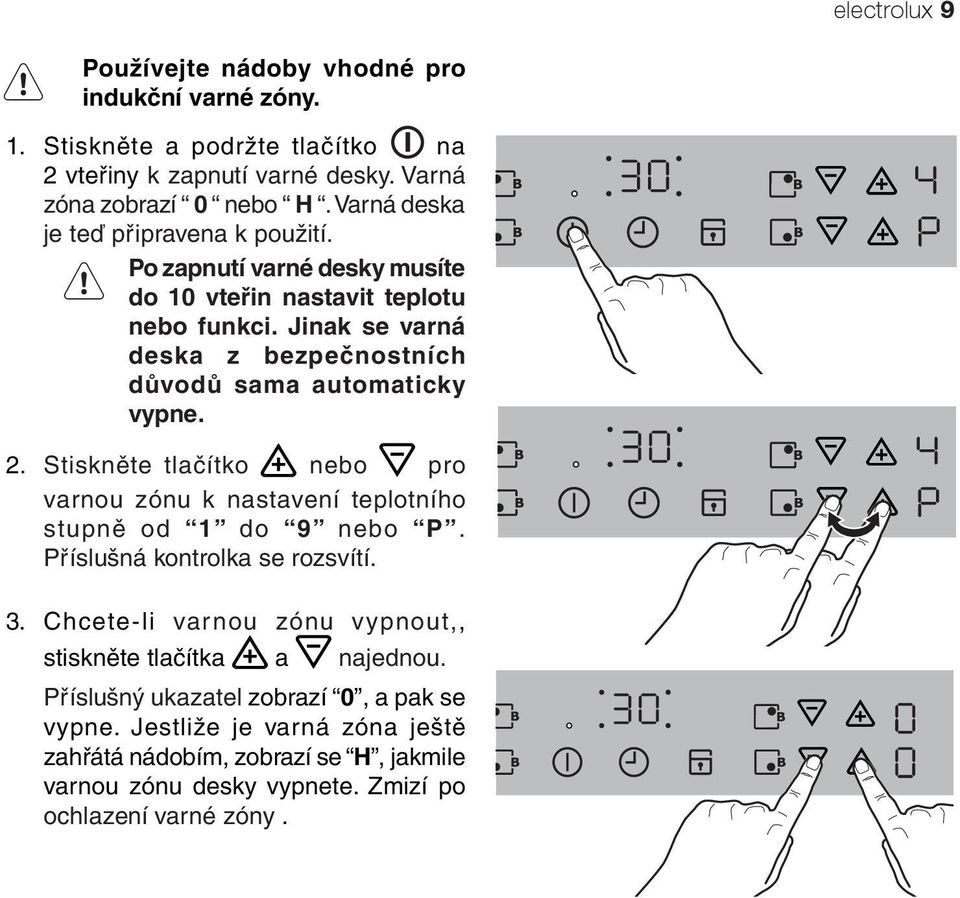 Jinak se varná deska z bezpečnostních důvodů sama automaticky vypne. 2. Stiskněte tlačítko nebo pro varnou zónu k nastavení teplotního stupně od 1 do 9 nebo P.