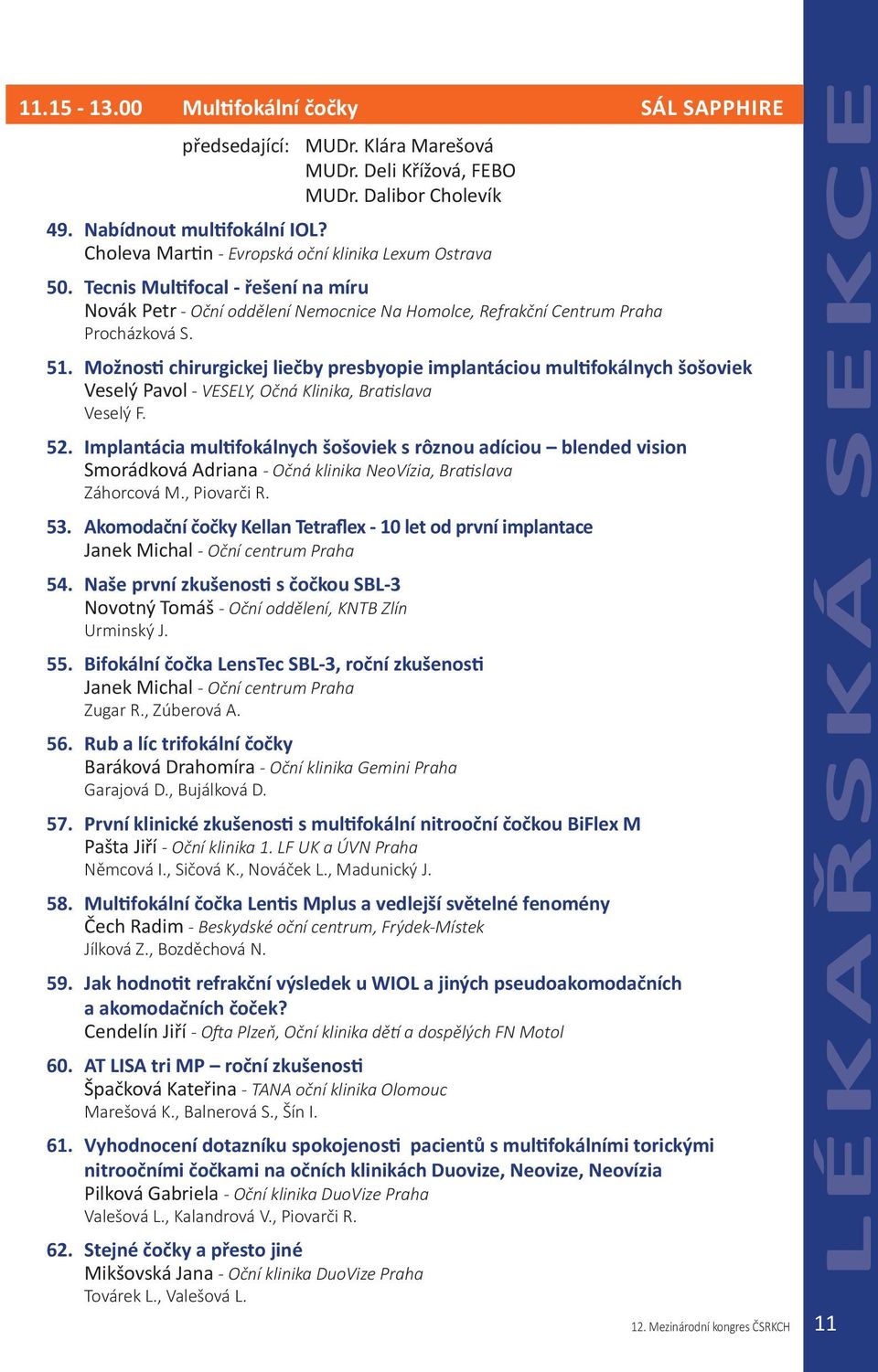 Možnosti chirurgickej liečby presbyopie implantáciou multifokálnych šošoviek Veselý Pavol - VESELY, Očná Klinika, Bratislava Veselý F. 52.