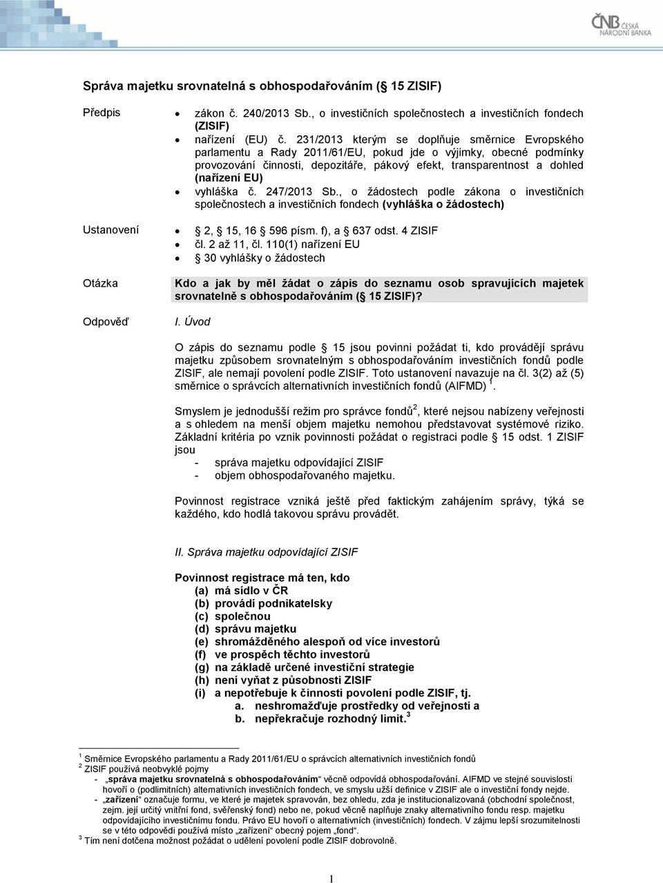 EU) vyhláška č. 247/2013 Sb., o žádostech podle zákona o investičních společnostech a investičních fondech (vyhláška o žádostech) Ustanovení 2, 15, 16 596 písm. f), a 637 odst. 4 ZISIF čl.