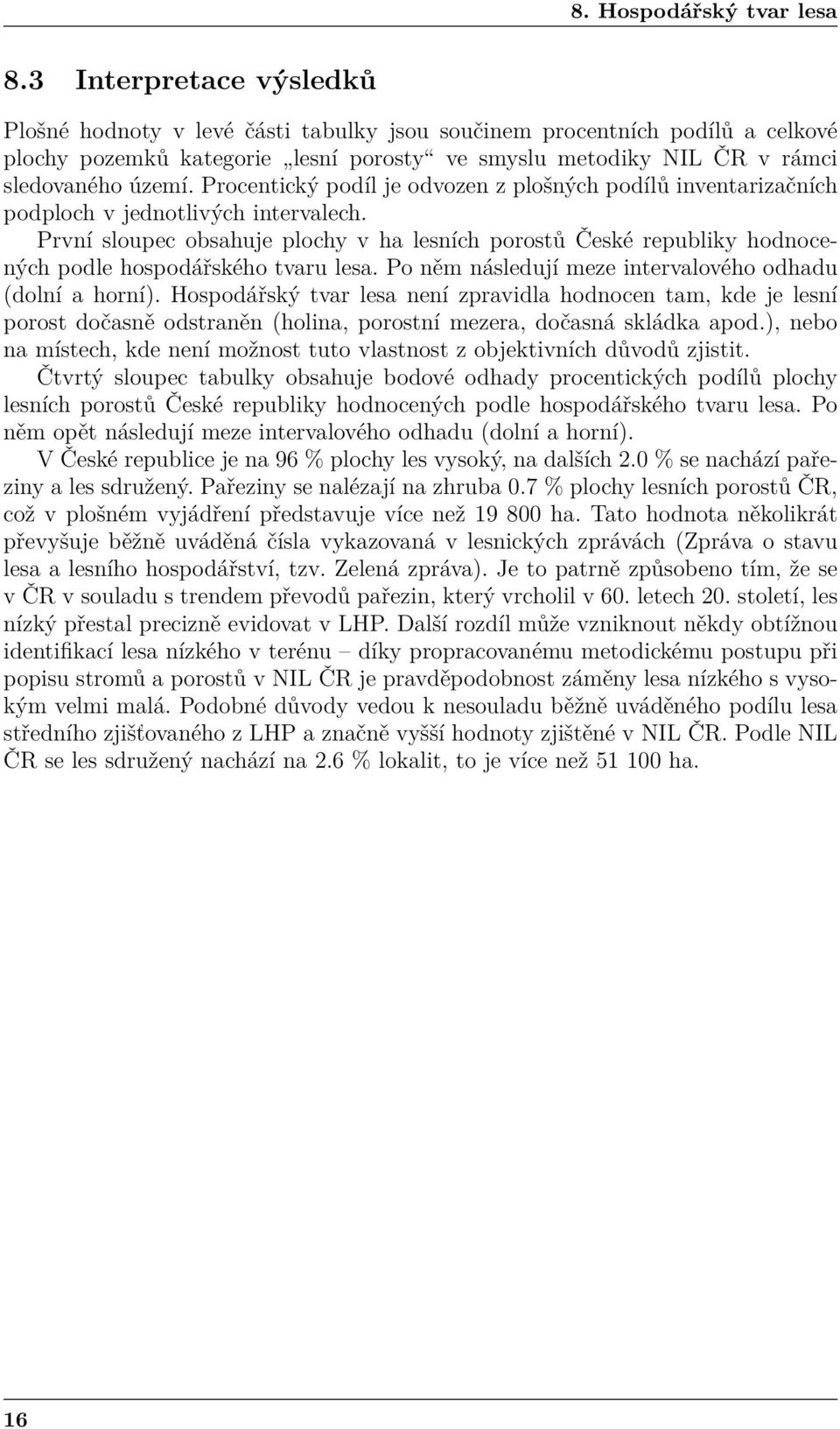 Procentický podíl je odvozen z plošných podílů inventarizačních podploch v jednotlivých intervalech.