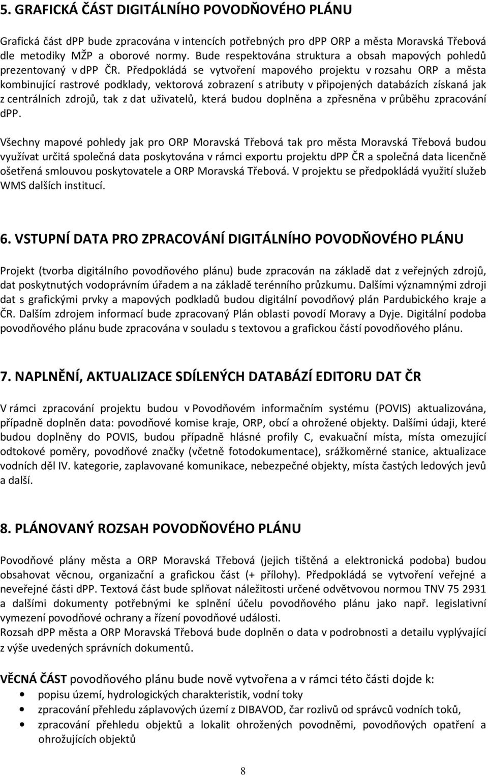 Předpokládá se vytvoření mapového projektu v rozsahu ORP a města kombinující rastrové podklady, vektorová zobrazení s atributy v připojených databázích získaná jak z centrálních zdrojů, tak z dat