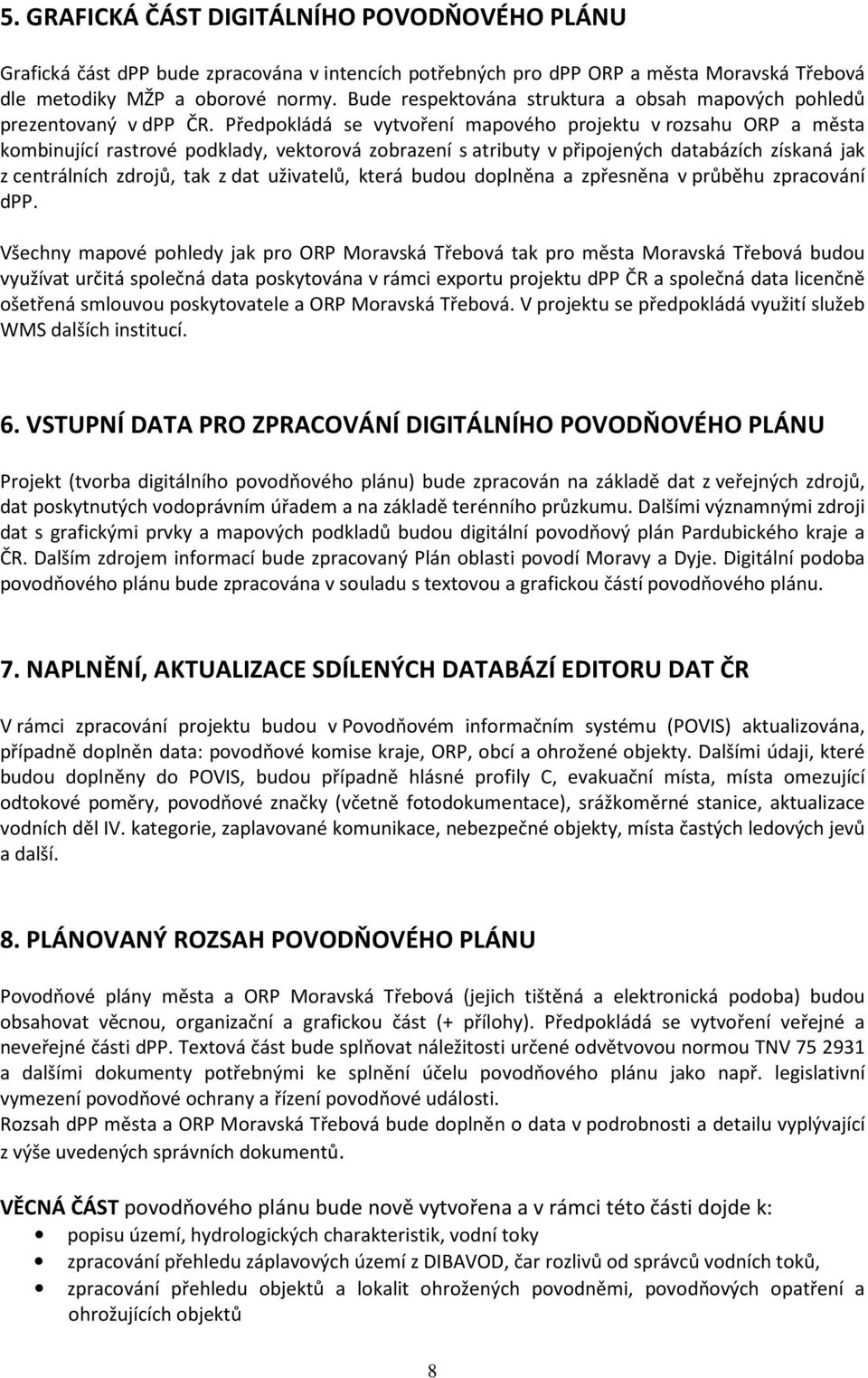 Předpokládá se vytvoření mapového projektu v rozsahu ORP a města kombinující rastrové podklady, vektorová zobrazení s atributy v připojených databázích získaná jak z centrálních zdrojů, tak z dat