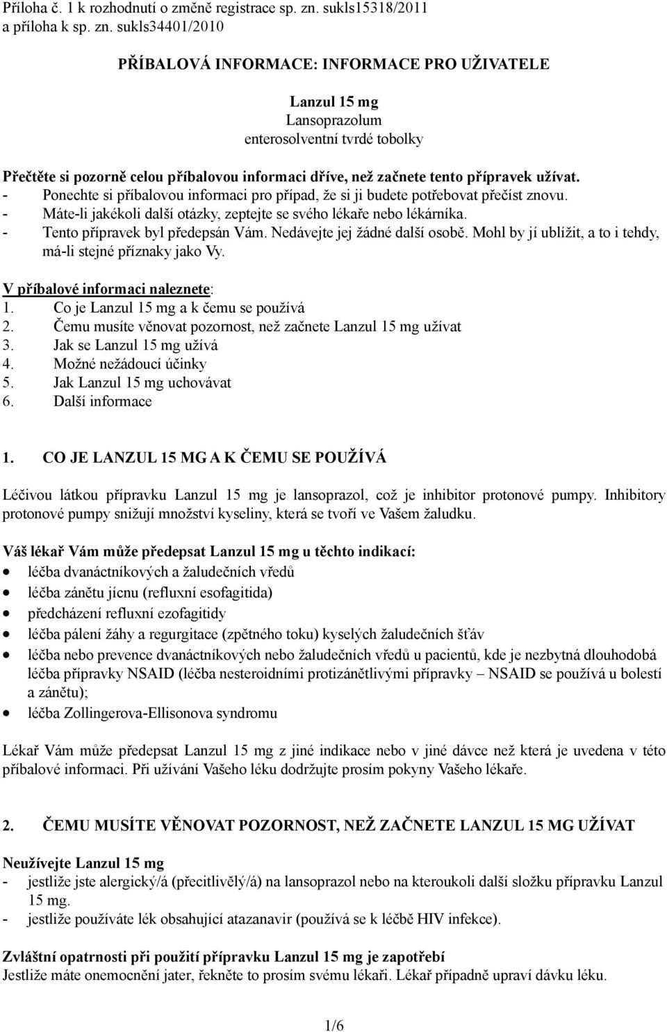 sukls34401/2010 PŘÍBALOVÁ INFORMACE: INFORMACE PRO UŽIVATELE Lanzul 15 mg Lansoprazolum enterosolventní tvrdé tobolky Přečtěte si pozorně celou příbalovou informaci dříve, než začnete tento přípravek