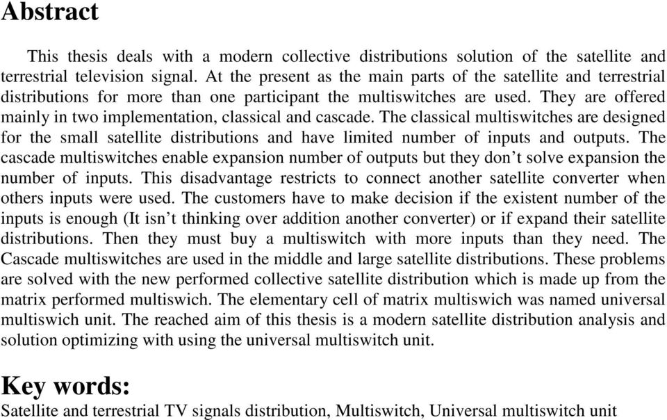 They are offered mainly in two implementation, classical and cascade. The classical multiswitches are designed for the small satellite distributions and have limited number of inputs and outputs.