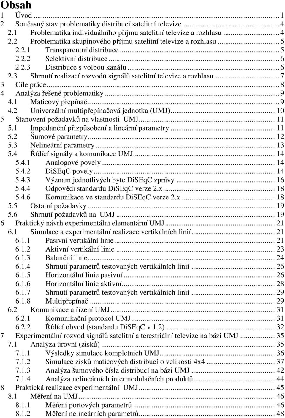 ..8 4 Analýza řešené problematiky...9 4.1 Maticový přepínač...9 4. Univerzální multipřepínačová jednotka (UMJ)...1 5 Stanovení požadavků na vlastnosti UMJ...11 5.