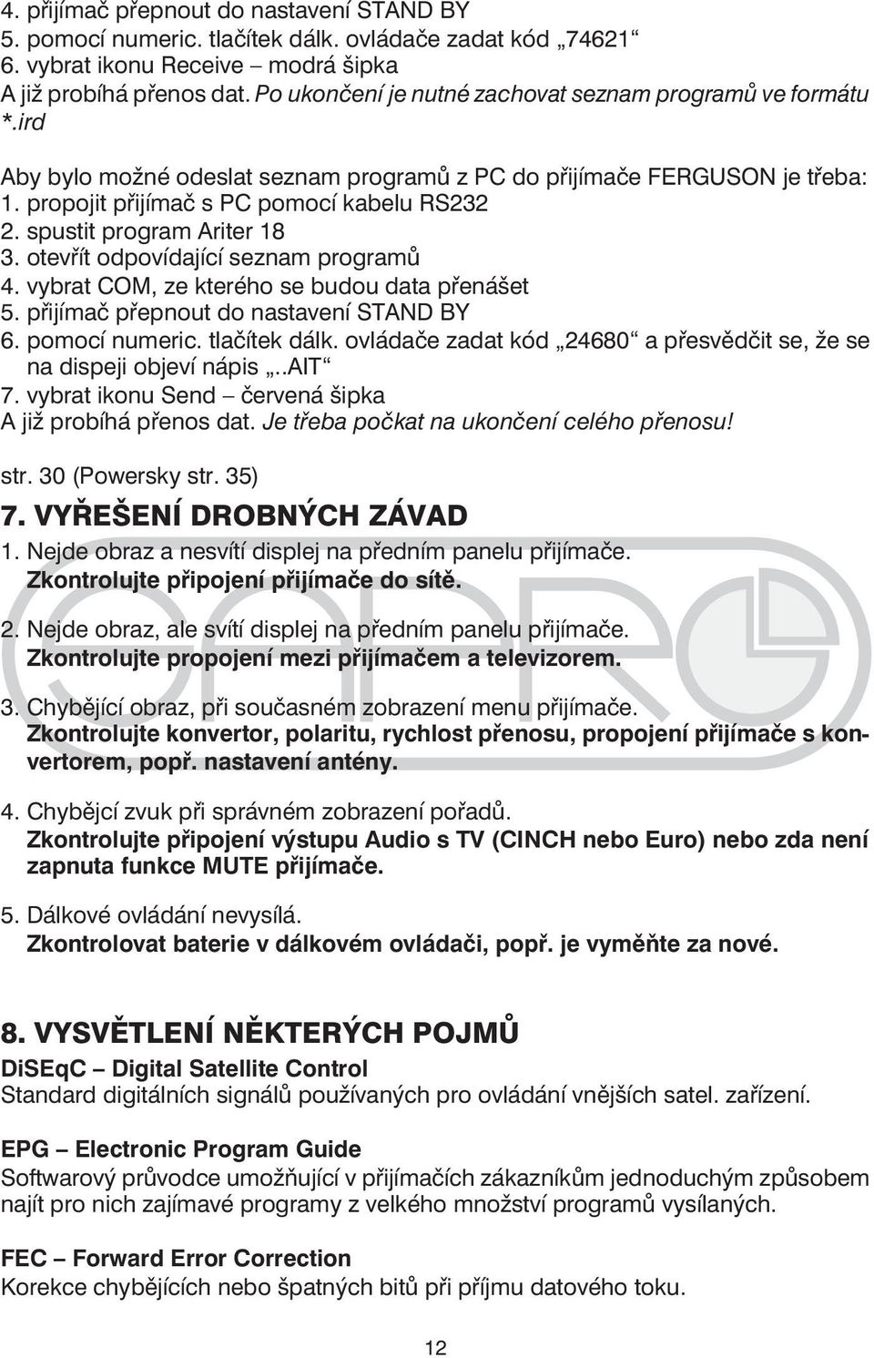 spustit program Ariter 18 3. otevřít odpovídající seznam programů 4. vybrat COM, ze kterého se budou data přenášet 5. přijímač přepnout do nastavení STAND BY 6. pomocí numeric. tlačítek dálk.