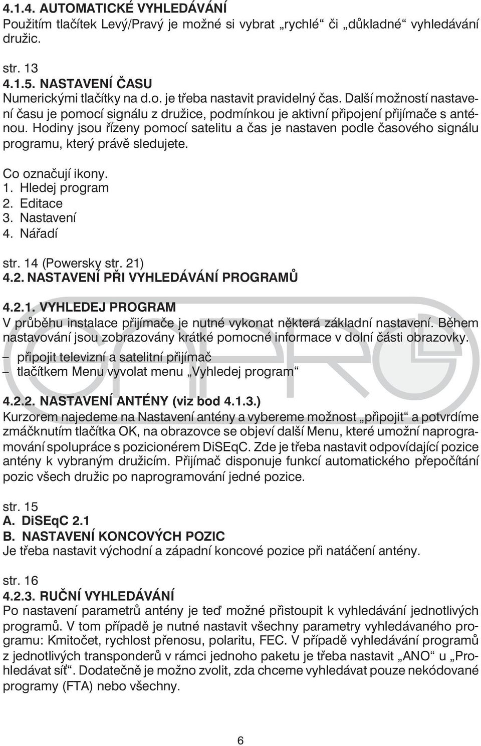 Hodiny jsou řízeny pomocí satelitu a čas je nastaven podle časového signálu programu, který právě sledujete. Co označují ikony. 1. Hledej program 2. Editace 3. Nastavení 4. Nářadí str.