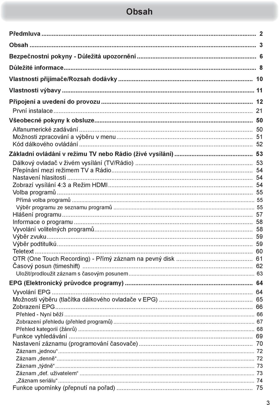 .. 52 Základní ovládání v režimu TV nebo Rádio (živé vysílání)... 53 Dálkový ovladač v živém vysílání (TV/Rádio)... 53 Přepínání mezi režimem TV a Rádio... 54 Nastavení hlasitosti.
