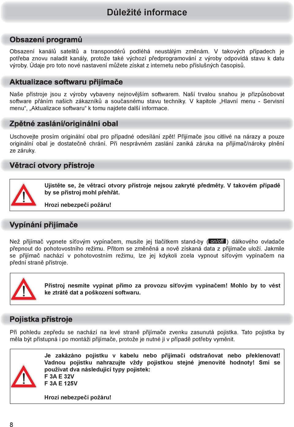 Údaje pro toto nové nastavení můžete získat z internetu nebo příslušných časopisů. Naše přístroje jsou z výroby vybaveny nejnovějším softwarem.